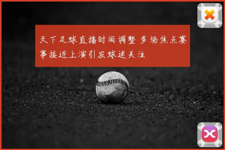 天下足球直播时间调整 多场焦点赛事接连上演引发球迷关注
