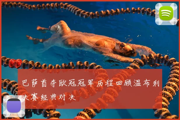 巴萨首夺欧冠冠军历程回顾温布利决赛经典对决